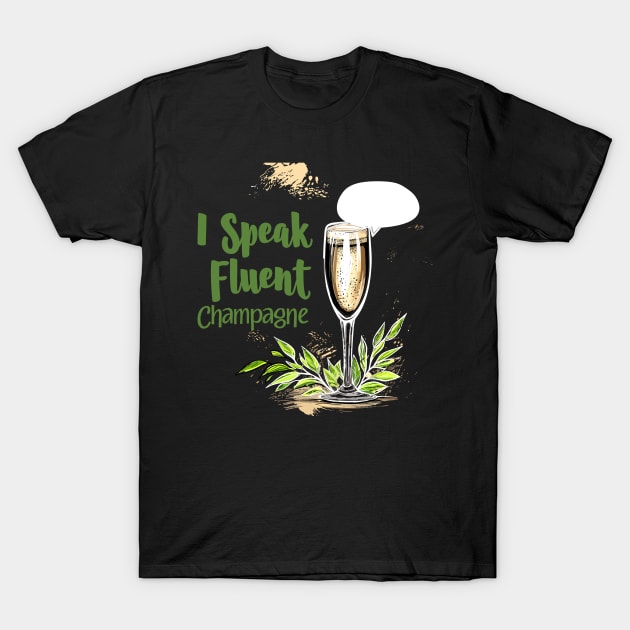 I Speak Fluent Champagne for Champagne Connoisseurs T-Shirt by aneisha